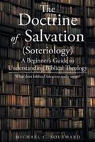 The Doctrine of Salvation: A Beginner's Guide to Understanding Biblical Theology: What Does Biblical Salvation Really Mean