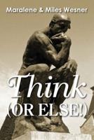 Think (Or Else!)