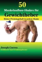 50 Muskelaufbau-Shakes für Gewichtheber: Hoher Proteingehalt in jedem Shake