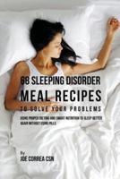 68 Sleeping Disorder Meal Recipes to Solve Your Problems: Using Proper Dieting and Smart Nutrition to Sleep Better Again without Using Pills