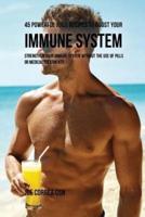45 Powerful Juice Recipes to Boost Your Immune System: Strengthen Your Immune System without the Use of Pills or Medical Treatments