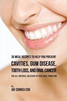 36 Meal Recipes to Help You Prevent Cavities, Gum Disease, Tooth Loss, and Oral Cancer: The All-Natural Solution to Your Oral Problems
