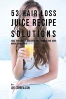 53 Hair Loss Juice Recipe Solutions: Juice Your Way to Healthier and Stronger Hair Using Natures Ingredients