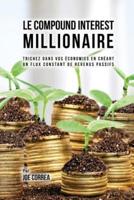 Le Compound Interest Millionaire: Trichez dans vos économies en créant un flux constant de revenus passifs