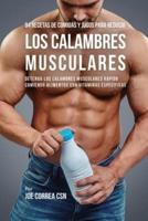 94 Recetas de Comidas y Jugos Para Reducir Los Calambres Musculares: Detenga Los Calambres Musculares Rápido Comiendo Alimentos Con Vitaminas Específicas