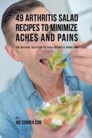 49 Arthritis Salad Recipes to Minimize Aches and Pains: The Natural Solution to Your Arthritis Problems