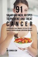 91 Salad and Meal Recipes to Prevent and Treat Cancer: Strengthen Your Immune System to Fight Cancer through Organic Superfood Sources