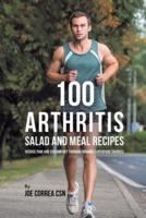 100 Arthritis Salad and Meal Recipes: Reduce Pain and Discomfort through Organic Superfood Sources