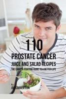 110 Prostate Cancer Juice and Salad Recipes: The Cancer-Fighting Guide to a Better Life