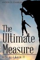 The Ultimate Measure - Life as I Know It