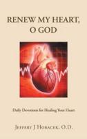 Renew My Heart, O God: Daily Devotions for Healing Your Heart