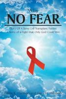 Why No Fear: Diary of a Stem Cell Transplant Patient  A Story of a Fight that Only God Could Win