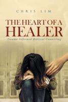 The Heart Of A Healer: Trauma Informed Biblical Counseling