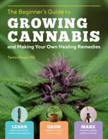The Beginner's Guide to Growing Cannabis and Making Your Own Healing Remedies
