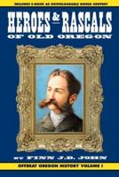 Heroes and Rascals of Old Oregon: Offbeat Oregon History Vol. 1