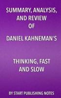 Summary, Analysis, and Review of Daniel Kahneman's Thinking, Fast and Slow