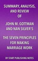 Summary, Analysis, and Review of John M. Gottman and Nan Silver's the Seven Principles for Making Marriage Work