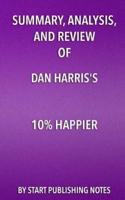 Summary, Analysis, and Review of Dan Harris's 10% Happier