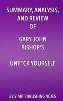 Summary, Analysis, and Review of Gary John Bishop's Unf*ck Yourself