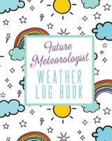 Future Meteorologist Weather Log Book: Kids Weather Log Book For Weather Watchers   Meteorology   Perfect For School Projects & Assignments