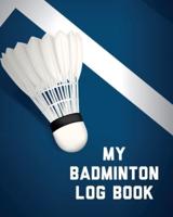 My Badminton Log Book: Badminton Game Journal   Exercise   Sports   Fitness   For Players   Racket Sports   Outdoors