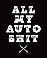 All My Auto Shit: Maintenance and Repair Record Book for Cars, Trucks, Motorcycles & Other Vehicles