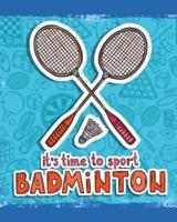 It's Time To Sport Badminton: Badminton Game Journal   Exercise   Sports   Fitness   For Players   Racket Sports   Outdoors