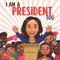 I Am A President Too: An Inspirational Book for Children of Color to Dream Big