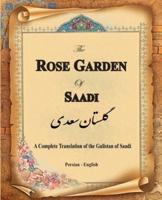 The Rose Garden of Saadi: A Complete Translation of the Gulistan of Saadi (Bilingual)