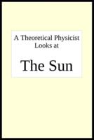 A Theoretical Physicist Looks at THE SUN