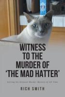 Witness to the Murder of 'the Mad Hatter' : Solving the Greatest Murder Mystery of All Time