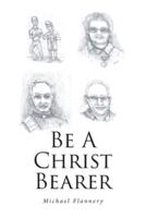 Be A Christ Bearer