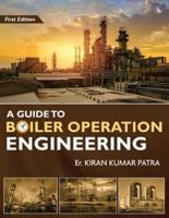 A Guide to Boiler Operation Engineering - For BOE/ 1st Class and 2nd Class Boiler Attendants' Proficiency Examination
