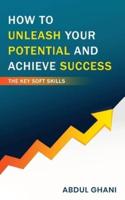 How to Unleash Your Potential and Achieve Success - The Key Soft Skills