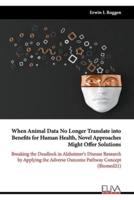 When Animal Data No Longer Translate into Benefits for Human Health, Novel Approaches Might Offer Solutions: Breaking the Deadlock in Alzheimer's Disease Research by Applying the Adverse Outcome Pathway Concept (Biomed21)