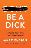 Be a Dick: How One Person Can Change the World in the Most Unexpected Way