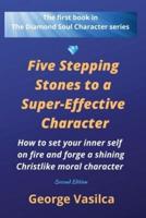 Five Stepping Stones to a Super-effective Character : How to set your inner self on fire and forge a shining Christlike moral character