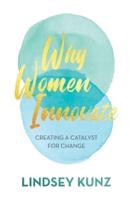 Why Women Innovate: Creating a Catalyst for Change