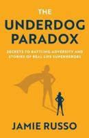 The Underdog Paradox: Secrets to Battling Adversity and Stories of Real Life Superheroes