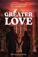 Greater Love: Let Love in, and Watch How It Changes You...