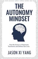 The Autonomy Mindset: How the Science of Autonomy Transforms and Defines Our Lives