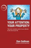 Your Attention: Your Property: Your Property: Take back complete control of your attention for the rest of your life.