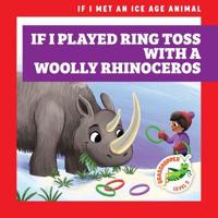 If I Played Ring Toss With a Woolly Rhinoceros