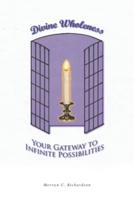 Divine Wholeness: Your Gateway To Infinite Possibilities