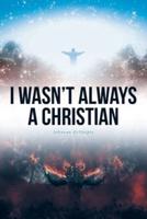 I Wasn't Always A Christian