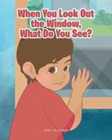 When You Look Out the Window, What Do You See?