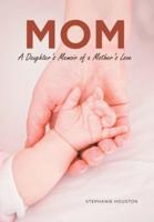 MOM: A Daughter's Memoir of a Mother's Love