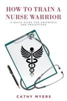How To Train a Nurse Warrior: A Quick Guide for Orientees and Preceptors