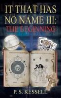 It That Has No Name III: The Beginning