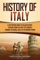 History of Italy: A Captivating Guide to Italian History, Starting from the First Settlements through the Middle Ages to the Modern Period